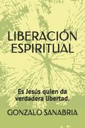 Liberación Espiritual: Es Jesús quien da verdadera libertad. (in Spanish)