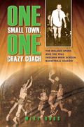 one small town, one crazy coach: the ireland spuds and the 1963 indiana high school basketball season (en Inglés)