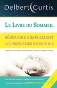 Le Livre Du Sommeil, Résoudre Simplement Les Problèmes d'Insomnie: Trouvez une solution aux troubles d'endormissement, de stress et d'angoisse nocturn (en Francés)