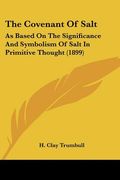 the covenant of salt: as based on the significance and symbolism of salt in primitive thought (1899) (en Inglés)