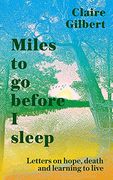 Miles to go Before i Sleep: Letters on Hope, Death and Learning to Live 