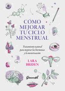 Cómo Mejorar tu Ciclo Menstrual - Lara Briden - Ginecosofía