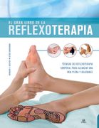 El Gran Libro de la Reflexoterapia: Tecnicas de Reflexoterapia Corporal Para Alcanzar una Vida Plena y Saludable