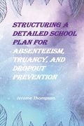 Structuring a Detailed School Plan for Absenteeism, Truancy, and Dropout Prevention (en Inglés)