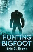 Hunting Bigfoot: A Cryptid Thriller