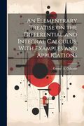 An Elementrary Treatise on the Differential and Integral Calculus, With Examples and Applications (en Inglés)