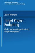 Target Project Budgeting: Markt- und Technologieorientiertes Budgetmanagement (en Alemán)