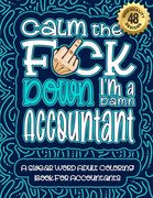 Calm The F*ck Down I'm an Accountant: Swear Word Coloring Book For Adults: Humorous job Cusses, Snarky Comments, Motivating Quotes & Relatable Account (en Inglés)