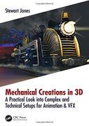 Mechanical Creations in 3d: A Practical Look Into Complex and Technical Setups for Animation & vfx (en Inglés)