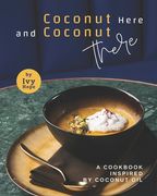 Coconut Here and Coconut There: A Cookbook Inspired by Coconut Oil (en Inglés)