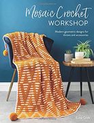 Mosaic Crochet Workshop: Modern Geometric Designs for Throws and Accessories (en Inglés)