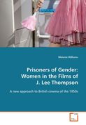 Prisoners of Gender: Women in the Films of J. Lee Thompson: A new approach to British cinema of the 1950s