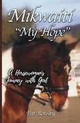 Mikwaiti "My Hope": A Horsewoman's Journey with God (en Inglés)