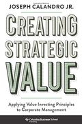 Creating Strategic Value: Applying Value Investing Principles to Corporate Management (en Inglés)