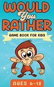 Would you Rather Game Book for Kids Ages 6-12: The Book of Silly Scenarios, Challenging Choices, and Hilarious Situations the Whole Family Will Love (Game Book Gift Ideas) (en Inglés)