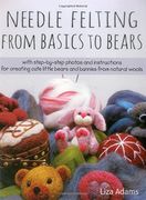 Needle Felting from Basics to Bears: With Step-By-Step Photos and Instructions for Creating Cute Little Bears and Bunnies from Natural Wools