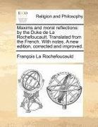 maxims and moral reflections: by the duke de la rochefoucault. translated from the french. with notes. a new edition, corrected and improved. (en Inglés)