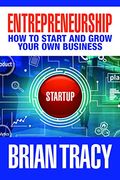 Entrepreneurship: How to Start and Grow Your own Business