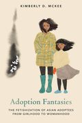 Adoption Fantasies: The Fetishization of Asian Adoptees from Girlhood to Womanhood (en Inglés)