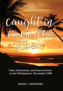 Caught in the Eye of the Storm: Fear, Dissension, and Insurrection in the Philippines, December 1989 (en Inglés)