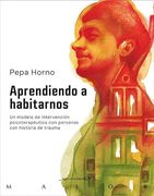 Aprendiendo a Habitarnos. Un Modelo de Intervención Psicoterapéutica con Personas con Historia de Trauma