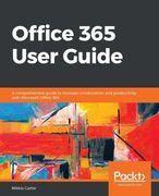 Office 365 User Guide: A Comprehensive Guide to Increase Collaboration and Productivity With Microsoft Office 365 