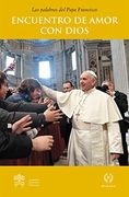 Encuentro de Amor con Dios (Las Palabras del Papa Francisco) (in Spanish)