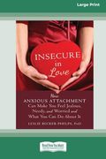 Insecure in Love: How Anxious Attachment can Make you Feel Jealous, Needy, and Worried and What you can do About it [Large Print 16 pt Edition]