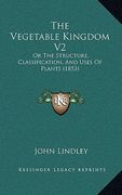 the vegetable kingdom v2: or the structure, classification, and uses of plants (1853) (en Inglés)