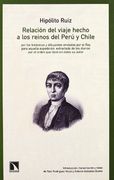 Relación del Viaje Hecho a los Reinos del Perú y Chile por los Botánicos y Dibujantes Enviados por el rey Para Aquella Expedición, Extractada de los Diarios por el Orden que Llevó en Éstos su Autor