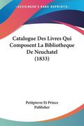 Catalogue Des Livres Qui Composent La Bibliotheque De Neuchatel (1833) (en Francés)