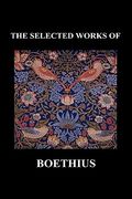 THE SELECTED WORKS OF Anicius Manlius Severinus Boethius (Including THE TRINITY IS ONE GOD NOT THREE GODS and CONSOLATION OF PHILOSOPHY) (Hardback) (en Inglés)