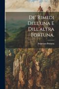 De' Rimedi Dell'una e Dill'altra Fortuna. (en Italiano)