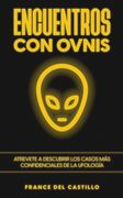 Encuentros con Ovnis: Atrevete a Descubrir los Casos más Confidenciales de la Ufología