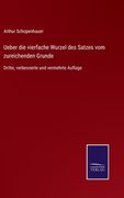 Ueber die vierfache Wurzel des Satzes vom zureichenden Grunde: Dritte, verbesserte und vermehrte Auflage (in German)