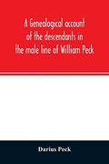 A Genealogical Account of the Descendants in the Male Line of William Peck; One of the Founders in 1638 of the Colony of new Haven; Conn (en Inglés)