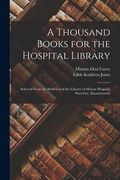 A Thousand Books for the Hospital Library: Selected From the Shelf-List of the Library of Mclean Hospital, Waverley, Massachusetts de Edith Kathleen Jones(Legare Street pr) (en Inglés)