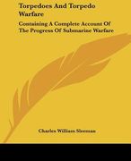 torpedoes and torpedo warfare: containing a complete account of the progress of submarine warfare (en Inglés)