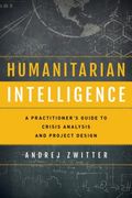 Humanitarian Intelligence: A Practitioner's Guide to Crisis Analysis and Project Design (en Inglés)