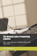The Winning Sales Prospecting Cadence: How I have sold over $5 Million dollars with these steps (en Inglés)