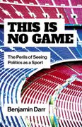 This Is No Game. The Perils of Seeing Politics as a Sport