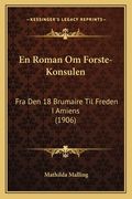 En Roman Om Forste-Konsulen: Fra Den 18 Brumaire Til Freden I Amiens (1906) (en Danés)
