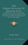 the horae paulinae of william paley: carried out and illustrated in a continuous history of the apostolic labors and writings of st. paul (1840) (en Inglés)