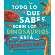 Todo lo que Sabes Sobre los Dinosaurios