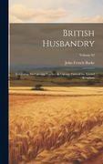 British Husbandry; Exhibiting the Farming Practice in Various Parts of the United Kingdom; Volume 02 (en Inglés)