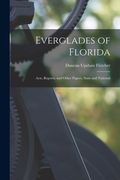 Everglades of Florida: Acts, Reports, and Other Papers, State and National (en Inglés)
