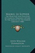 maskil le-sopher: the principles and processes of classical philology applied to the analysis of the hebrew language (1848) (en Inglés)
