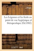 Les Légumes Et Les Fruits Au Point de Vue Hygiénique Et Thérapeutique (en Francés)