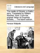 the castle of otranto, a gothic story. translated by william marshal, gent. from the original italian of onuphrio muralto, ... the fourth edition. (en Inglés)