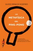 La Metafísica del Ping-Pong: Un Viaje Filosófico, a Través del Tenis de Mesa, Para Descubrirse a uno Mismo